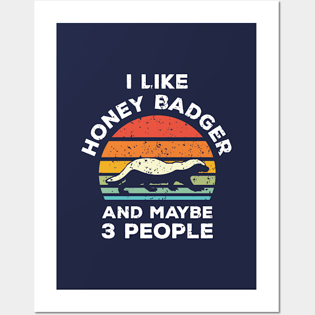 I Like Honey Badger and Maybe 3 People, Retro Vintage Sunset with Style Old Grainy Grunge Texture Wall Art by Ardhsells